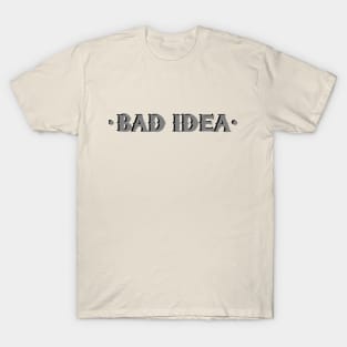 bad idea T-Shirt